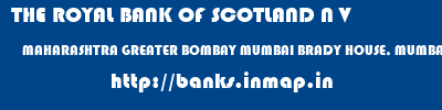 THE ROYAL BANK OF SCOTLAND N V  MAHARASHTRA GREATER BOMBAY MUMBAI BRADY HOUSE, MUMBAI  banks information 